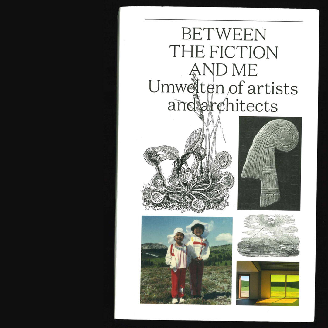 Between the Fiction and Me: Umwelten of artists and architects Cover of Between the Fiction and Me